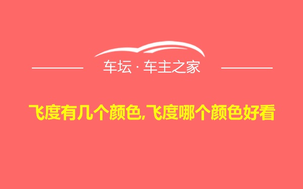 飞度有几个颜色,飞度哪个颜色好看