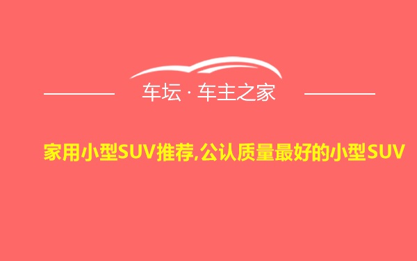 家用小型SUV推荐,公认质量最好的小型SUV