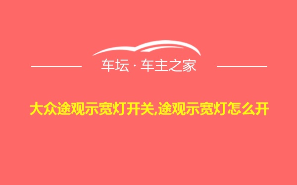 大众途观示宽灯开关,途观示宽灯怎么开