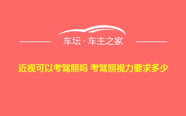 近视可以考驾照吗 考驾照视力要求多少