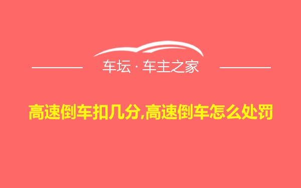 高速倒车扣几分,高速倒车怎么处罚