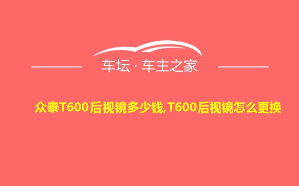 众泰T600后视镜多少钱,T600后视镜怎么更换