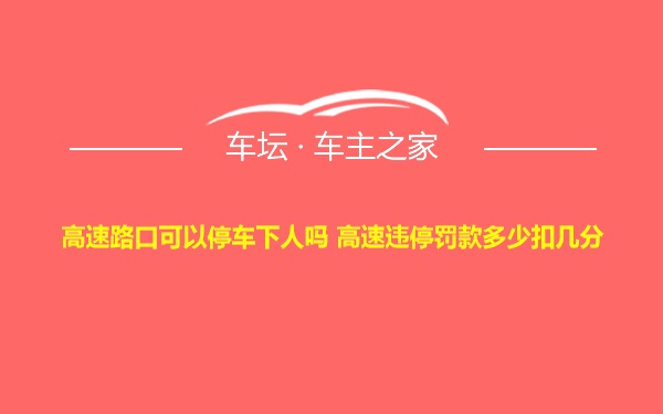 高速路口可以停车下人吗 高速违停罚款多少扣几分