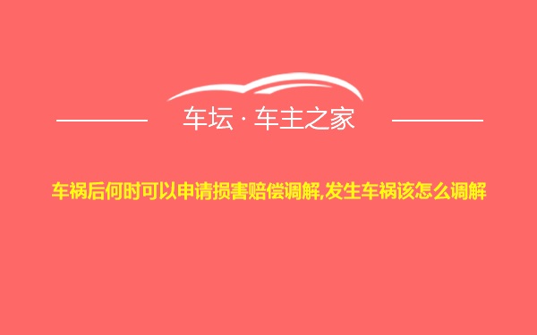 车祸后何时可以申请损害赔偿调解,发生车祸该怎么调解