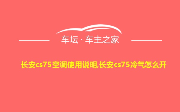 长安cs75空调使用说明,长安cs75冷气怎么开