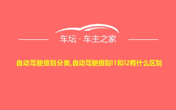 自动驾驶级别分类,自动驾驶级别l1和l2有什么区别