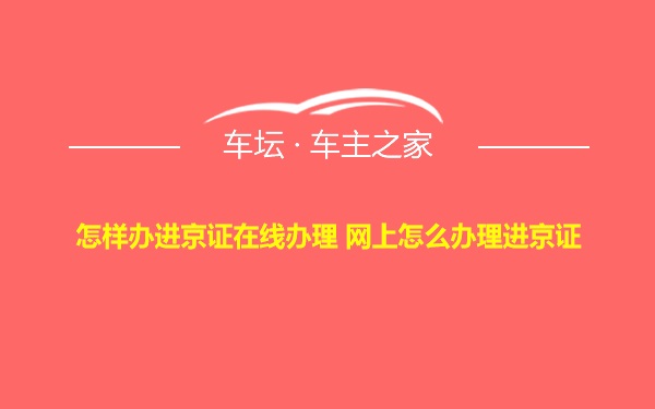 怎样办进京证在线办理 网上怎么办理进京证