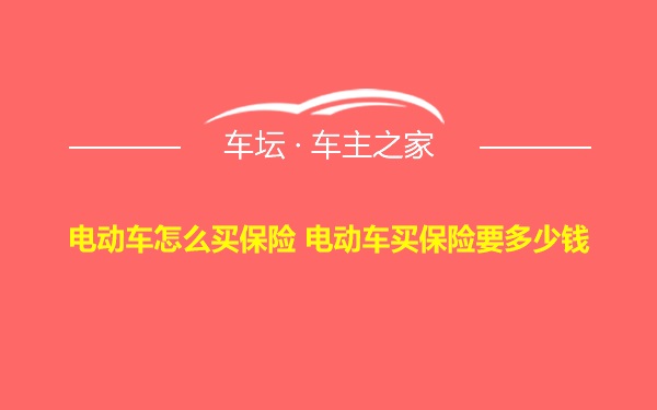 电动车怎么买保险 电动车买保险要多少钱