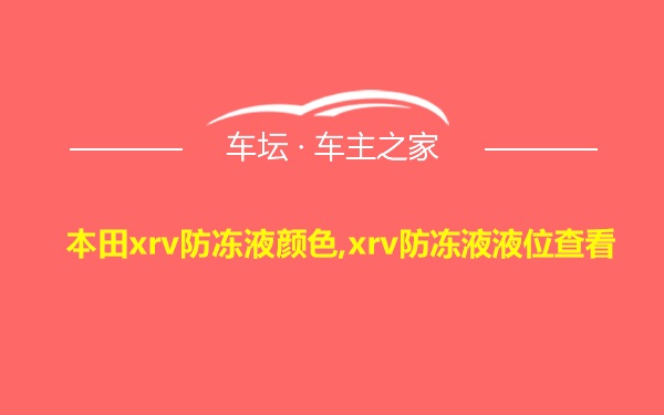 本田xrv防冻液颜色,xrv防冻液液位查看