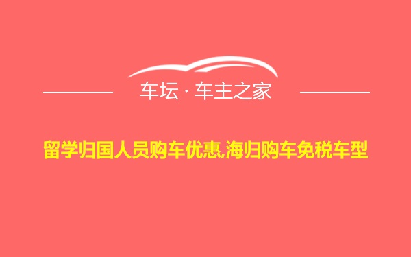 留学归国人员购车优惠,海归购车免税车型