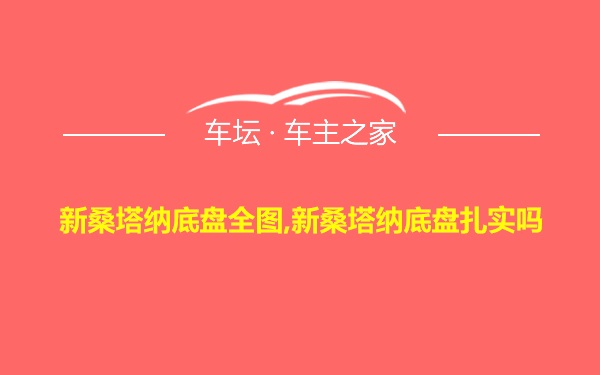 新桑塔纳底盘全图,新桑塔纳底盘扎实吗