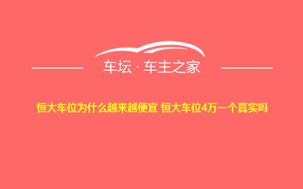 恒大车位为什么越来越便宜 恒大车位4万一个真实吗