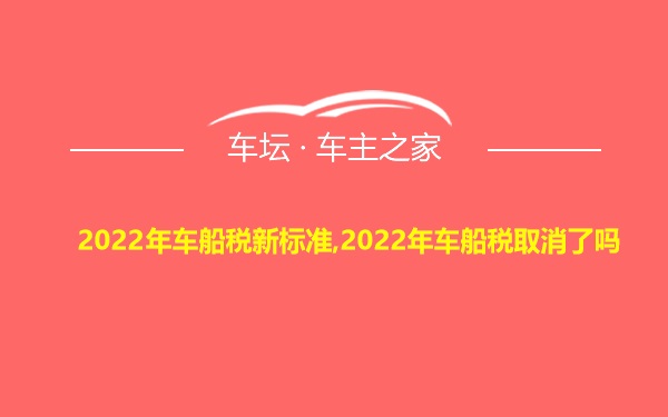 2022年车船税新标准,2022年车船税取消了吗