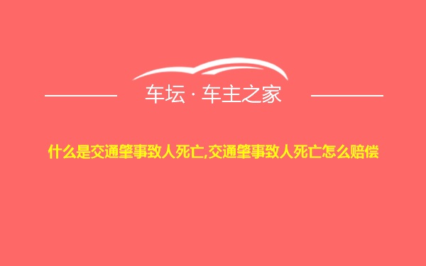 什么是交通肇事致人死亡,交通肇事致人死亡怎么赔偿