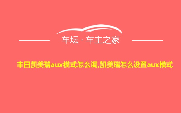 丰田凯美瑞aux模式怎么调,凯美瑞怎么设置aux模式