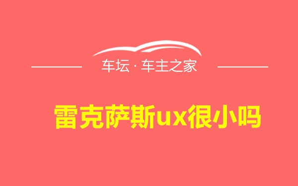 雷克萨斯ux很小吗