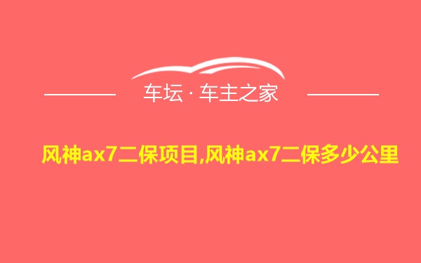 风神ax7二保项目,风神ax7二保多少公里