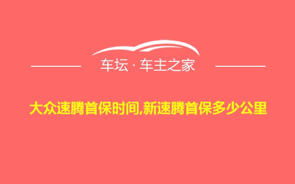 大众速腾首保时间,新速腾首保多少公里