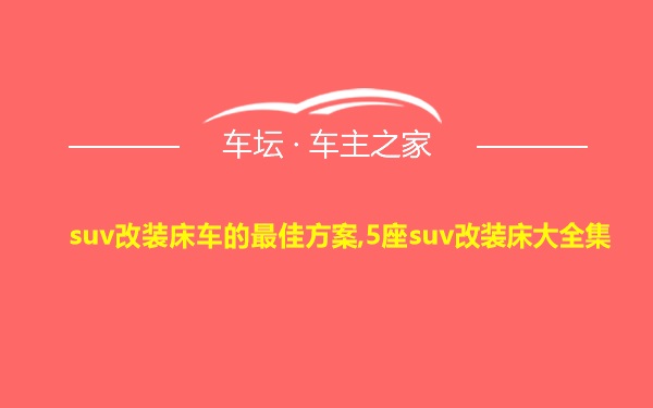 suv改装床车的最佳方案,5座suv改装床大全集