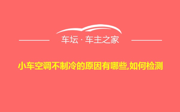 小车空调不制冷的原因有哪些,如何检测