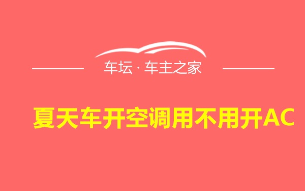 夏天车开空调用不用开AC