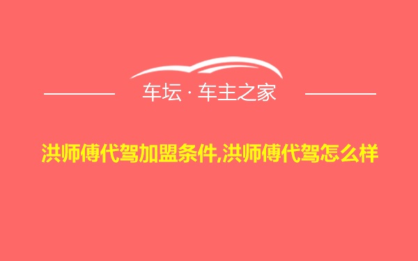 洪师傅代驾加盟条件,洪师傅代驾怎么样