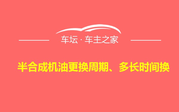 半合成机油更换周期、多长时间换