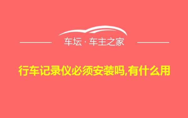 行车记录仪必须安装吗,有什么用