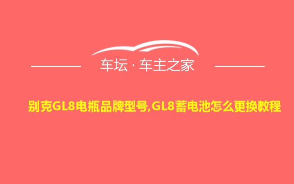 别克GL8电瓶品牌型号,GL8蓄电池怎么更换教程