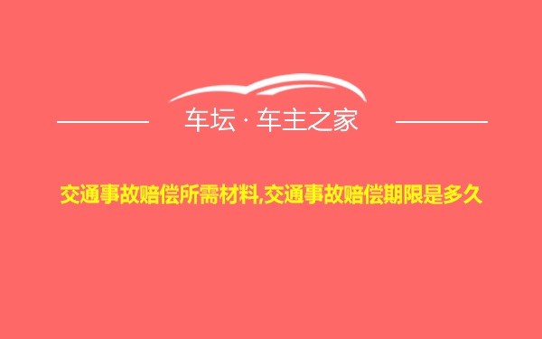 交通事故赔偿所需材料,交通事故赔偿期限是多久