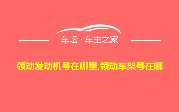 领动发动机号在哪里,领动车架号在哪