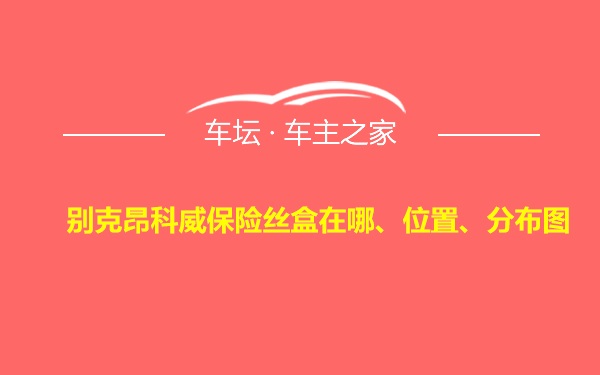 别克昂科威保险丝盒在哪、位置、分布图