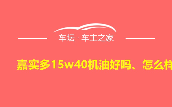 嘉实多15w40机油好吗、怎么样