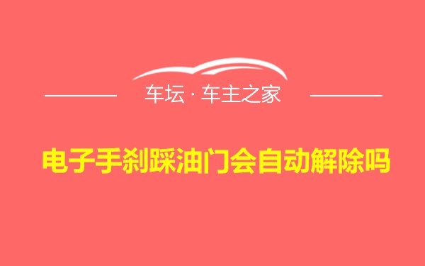 电子手刹踩油门会自动解除吗