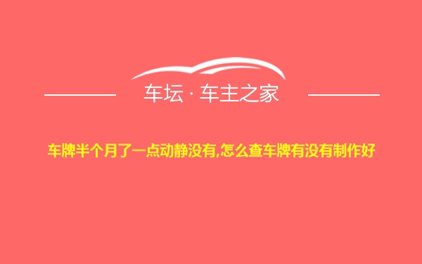 车牌半个月了一点动静没有,怎么查车牌有没有制作好