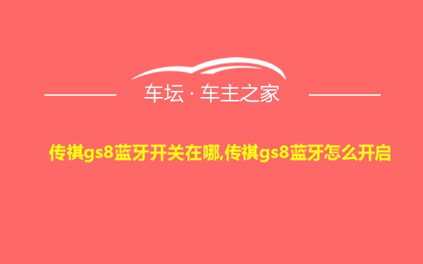 传祺gs8蓝牙开关在哪,传祺gs8蓝牙怎么开启