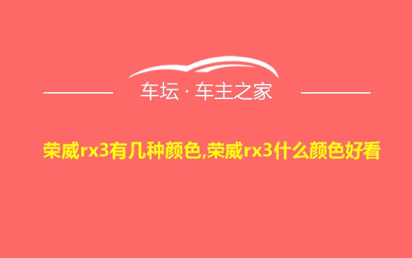 荣威rx3有几种颜色,荣威rx3什么颜色好看