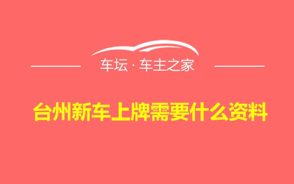 台州新车上牌需要什么资料