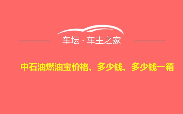 中石油燃油宝价格、多少钱、多少钱一箱