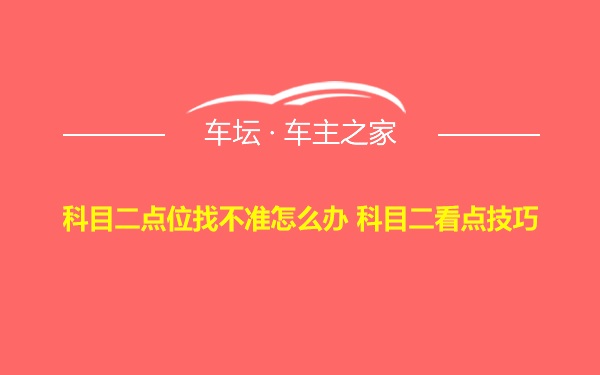 科目二点位找不准怎么办 科目二看点技巧