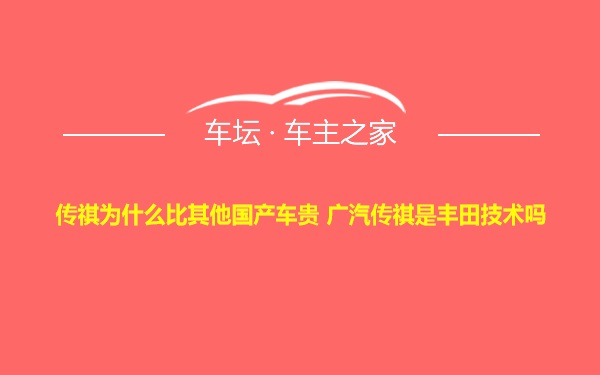 传祺为什么比其他国产车贵 广汽传祺是丰田技术吗