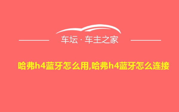 哈弗h4蓝牙怎么用,哈弗h4蓝牙怎么连接