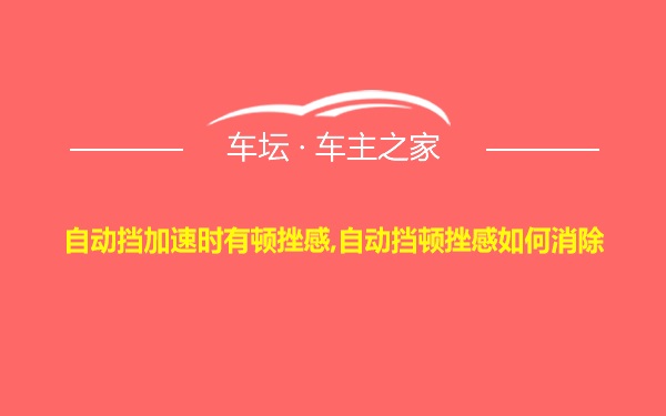 自动挡加速时有顿挫感,自动挡顿挫感如何消除