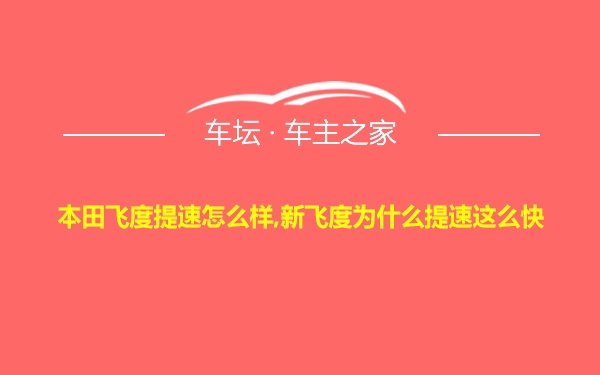 本田飞度提速怎么样,新飞度为什么提速这么快