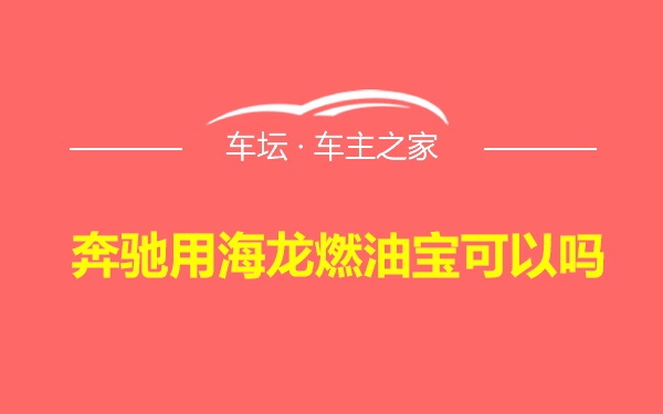 奔驰用海龙燃油宝可以吗