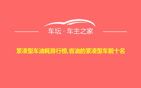 紧凑型车油耗排行榜,省油的紧凑型车前十名