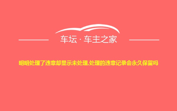 明明处理了违章却显示未处理,处理的违章记录会永久保留吗