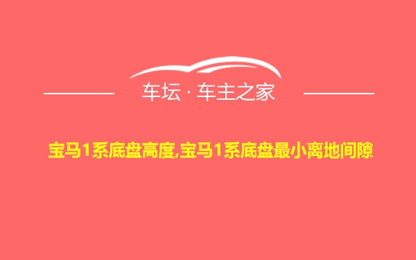 宝马1系底盘高度,宝马1系底盘最小离地间隙