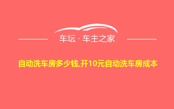 自动洗车房多少钱,开10元自动洗车房成本