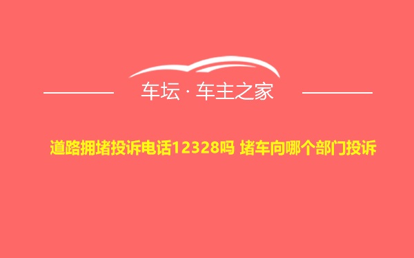 道路拥堵投诉电话12328吗 堵车向哪个部门投诉